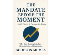 THE MANDATE BEFORE THE MOMENT: GOD'S PRIORITY IS PURPOSE, NOT TIMING: Why Date-Setting Fetishes Miss the Point of His Coming