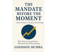 THE MANDATE BEFORE THE MOMENT: GOD'S PRIORITY IS PURPOSE, NOT TIMING: Why Date-Setting Fetishes Miss the Point of His Coming