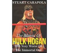 The Mania Of Hulk Hogan: The Very Worst Of The Immortal One