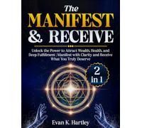 The Manifest and Receive: [2 in 1] Unlock the Power to Attract Wealth, Health, and Deep Fulfillment | Manifest with Clarity and Receive What You Truly Deserve