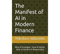 The Manifest of AI in Modern Finance: Why AI Emerged - How AI Works - How to Govern AI Responsibly