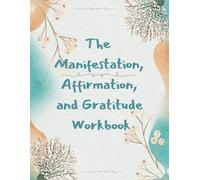 The Manifestation, Affirmation, and Gratitude Workbook