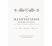 The Manifestation Alphabet Journal: A to Z Prompts for Intention, Alignment, & Self Growth