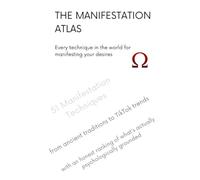 THE MANIFESTATION ATLAS: Manifest Anything: 51 Techniques