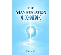 THE MANIFESTATION CODE: Rewire Your Mind, Transform Your Beliefs & Manifest the Life You Desire Through Affirmations, Gratitude and Powerful Mindset Techniques