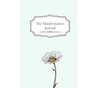 The Manifestation Journal - Flower & Inspiration: A Daily Practice of Gratitude, Intention, and Abundance