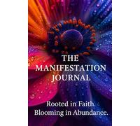 The Manifestation Journal: Rooted in Faith. Blooming in Abundance.