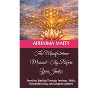 The Manifestation Manual- Try Before You Judge: Rewiring Reality Through Feelings, Faith, Neuroplasticity, and Aligned Actions