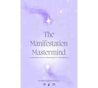 The Manifestation Mastermind: An Interactive Journey to Mastering the Art of Manifestation.
