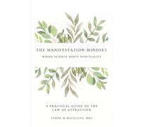 The Manifestation Mindset: Where Science Meets Spirituality A Practical Guide to the Law of Attraction