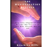 The Manifestation Rituals: Step Into Alignment and Become the Version of You Who Already Has It All
