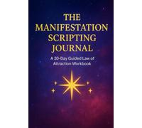 The Manifestation Scripting Journal: A 30-Day Guided Law of Attraction Workbook for Daily Scripting, Gratitude, and Manifesting Your Dream Life