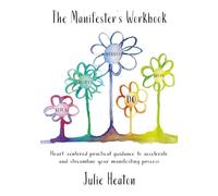 The Manifester's Workbook: Heart-centered practical guidance to accelerate and streamline your manifesting process