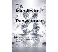 The Manifesto of Persistence: Reality Beyond the Symbol: Because the Universe Has No "Delete" Key