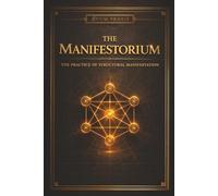 THE MANIFESTORIUM: The Practice of Structural Manifestation