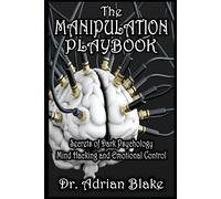 The Manipulation Playbook Secrets Of Dark Psychology, Mind Hacking, And Emotional Control
