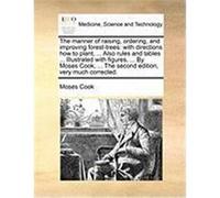 The Manner of Raising, Ordering, and Improving Forest-Trees: With Directions How to Plant, ... Also Rules and Tables ... Illustrated with Figures, ... Cook, Moses (Auteur)