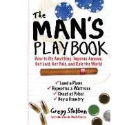 The Man's Playbook: How To Fix Anything, Impress Anyone, Get Lucky, Get Paid, And Rule The World