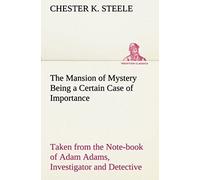 The Mansion Of Mystery Being A Certain Case Of Importance, Taken From The Note-Book Of Adam Adams, Investigator And Detective