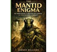 The Mantid Enigma: The Hidden History of Insectoid Intelligence and Their Influence on Humanity