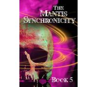 The Mantis Synchronicity: Book Five in The Mantis Gland Series