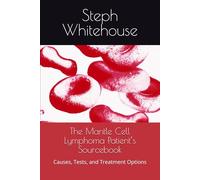 The Mantle Cell Lymphoma Patient’s Sourcebook: Causes, Tests, and Treatment Options