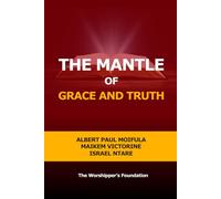 The Mantle of Grace & Truth: The Worshipper’s Foundation