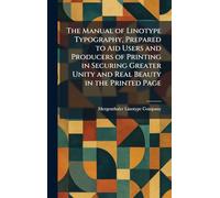 The Manual of Linotype Typography, Prepared to Aid Users and Producers of Printing in Securing Greater Unity and Real Beauty in the Printed Page