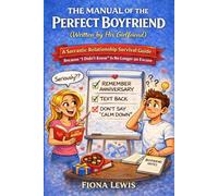 The Manual of the Perfect Boyfriend (Written by His Girlfriend): A Sarcastic Relationship Survival Guide. Because “I Didn’t Know” Is No Longer an Excuse