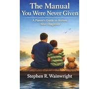 The Manual You were never given!! A Practical Guide for Parents of Children with Autism: Understanding Autism, Navigating Support Systems, and Raising Your Child with Confidence