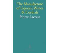 The Manufacture of Liquors, Wines & Cordials: Effervescing Beverages, Syrups, Vinegar, & Bitters for the Trade