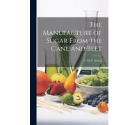 The Manufacture Of Sugar From The Cane And Beet