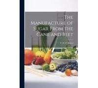 The Manufacture Of Sugar From The Cane And Beet