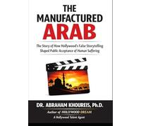 THE MANUFACTURED ARAB: The Story of How Hollywood’s False Storytelling Shaped Public Acceptance of Human Suffering