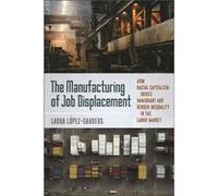 The Manufacturing of Job Displacement by Laura LopezSanders Laura LopezSanders (Auteur)