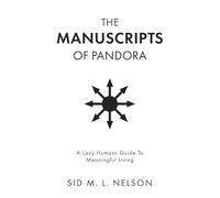 The Manuscripts of Pandora: A Lazy Humans Guide To Meaningful Living