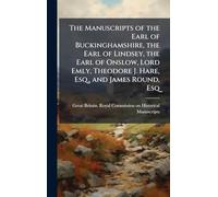 The Manuscripts of the Earl of Buckinghamshire, the Earl of Lindsey, the Earl of Onslow, Lord Emly, Theodore J. Hare, Esq., and James Round, Esq