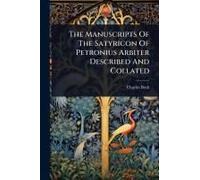 The Manuscripts Of The Satyricon Of Petronius Arbiter Described And Collated