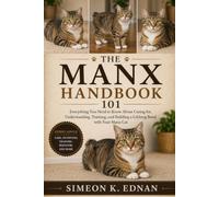 The Manx Handbook 101: Everything You Need to Know About Caring for, Understanding, Training, and Building a Lifelong Bond with Your Manx Cat