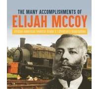 The Many Accomplishments Of Elijah Mccoy African-American Inventor Grade 5 Children's Biographies