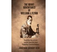 The Many Adventures of William J. Flynn: Real Stories of the Secret Service and Fighting Counterfeiters
