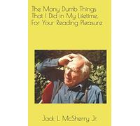 The Many Dumb Things That I Did In My Lifetime, For Your Reading Pleasure