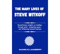 The Many Faces of Steve Witkoff: Revolutionary insights on building through grief, navigating power, and influencing beyond business