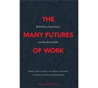 The Many Futures of Work Edited by Peter A Creticos , Edited by Larry Bennett , Edited by Laura Owen , Edited by Costas Spirou , Edited by Maxine Morphis riesbeck (Auteur)