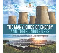 The Many Kinds Of Energy And Their Unique Uses Energy And Environment Grade 4 Children's Physics Books