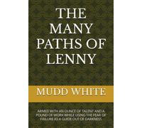 The Many Paths Of Lenny: Armed With An Ounce Of Talent And A Pound Of Work While Using The Fear Of Failure As A Guide Out Of Darkness