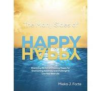 The Many Sides of Happy Practicing the Art of Choosing Happy for Overcoming Adversity and Challenge to Live Your Best Life - Mieka J. Forte - Tellwell Tal Mieka J. ForteMieka J. Forte (Auteur)