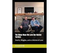 The Many Ways We Love Our Boston Terriers: Snorts, Wiggles, and a Lifetime of Love