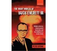 The Many Worlds of Hugh Everett III: Multiple Universes, Mutual Assured Destruction, and the Meltdown of a Nuclear Family Byrne, Peter (Auteur)