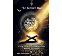 The Manzil Dua: Divine Quranic Supplications for Protection, Blessings, and Success: Timeless Quranic Duas for Protection, Inner Peace, and Worldly Prosperity